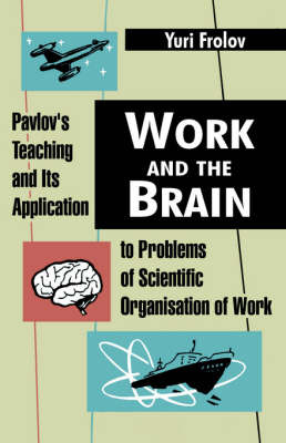 Work and the Brain: Pavlov's Teaching and Its Application to Problems of Scientific Organisation of Work by Yuri Frolov image