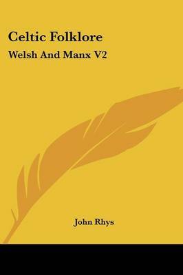 Celtic Folklore: Welsh and Manx V2 on Paperback by John Rhys, Sir