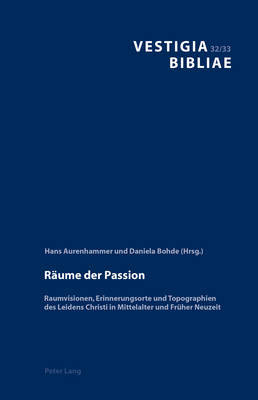 Reaume Der Passion: Raumvisionen, Erinnerungsorte Und Topographien Des Leidens Christi in Mittelalter Und Freuher Neuzeit image