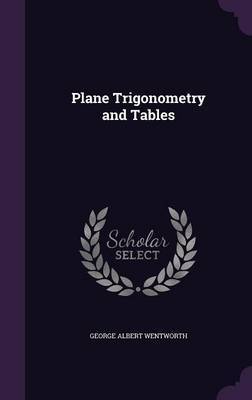 Plane Trigonometry and Tables on Hardback by George Albert Wentworth