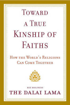 Toward a True Kinship of Faiths: How the World's Religions Can Come Together on Hardback by Dalai Lama