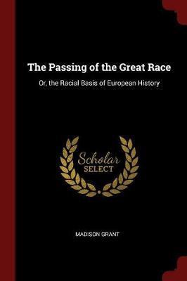 The Passing of the Great Race; Or, the Racial Basis of European History by Madison Grant