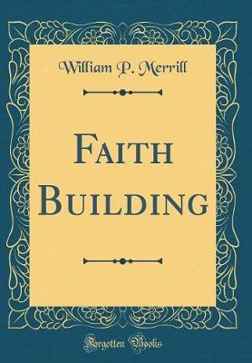 Faith Building (Classic Reprint) by William P Merrill image