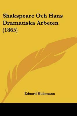 Shakspeare Och Hans Dramatiska Arbeten (1865) by Eduard Hulsmann image