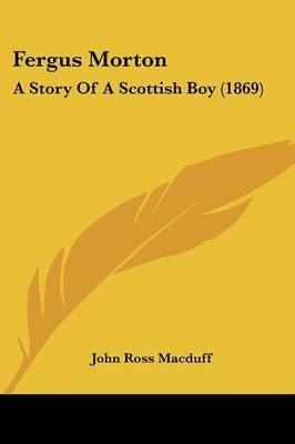 Fergus Morton: A Story Of A Scottish Boy (1869) on Paperback by John Ross Macduff