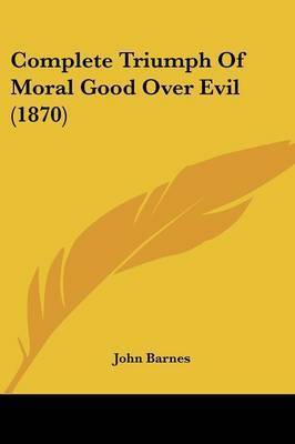 Complete Triumph Of Moral Good Over Evil (1870) on Paperback by John Barnes