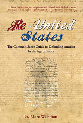 The Re-United States of America: The Common Sense Guide for Defending America in the Age of Terror by Marc F Weisman image