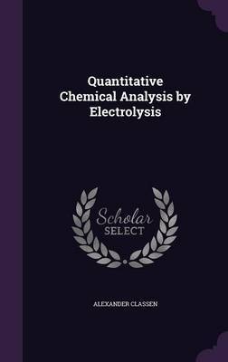 Quantitative Chemical Analysis by Electrolysis by Alexander Classen image
