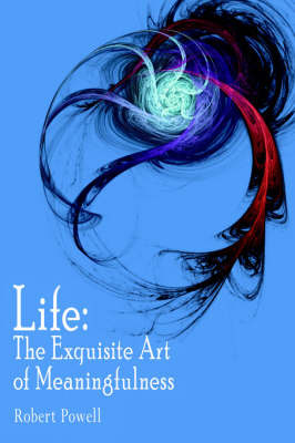 Life: The Exquisite Art of Meaningfulness by PH Robert Powell image