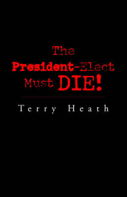 The President-Elect Must Die! by Terry Heath image
