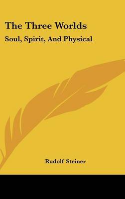 The Three Worlds: Soul, Spirit, And Physical by Rudolf Steiner image