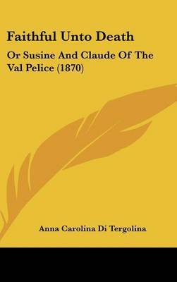 Faithful Unto Death: Or Susine And Claude Of The Val Pelice (1870) by Anna Carolina Di Tergolina image