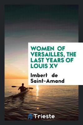 Women of Versailles, the Last Years of Louis XV by Imbert De Saint Amand image