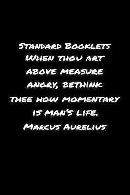 Standard Booklets When Thou Art Above Measure Angry Bethink Thee How Momentary Is Man's Life Marcus Aurelius by Standard Booklets