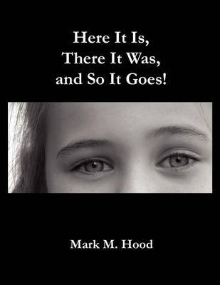 Here It Is, There It Was and So It Goes by Mark M. Hood image