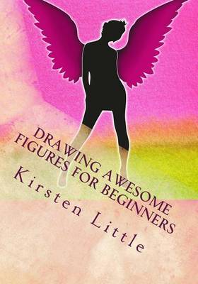 Drawing Awesome Figures for Beginners: Ultimate Guide to Learn Proportions, Poses, Mannequin, Blocking in Figures with Shapes and More by Kirsten Little image