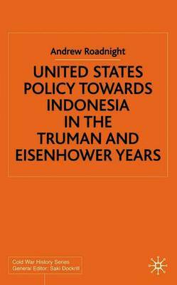 United States Policy Towards Indonesia in the Truman and Eisenhower Years on Hardback by A. Roadnight