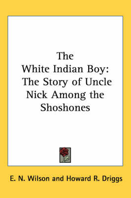 The White Indian Boy: The Story of Uncle Nick Among the Shoshones by E.N. Wilson image