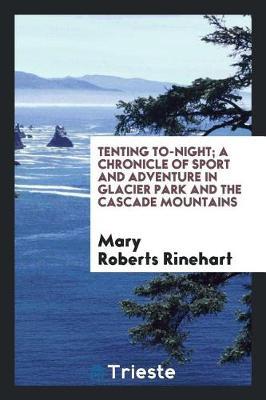 Tenting To-Night; A Chronicle of Sport and Adventure in Glacier Park and the Cascade Mountains by Mary Roberts Rinehart image