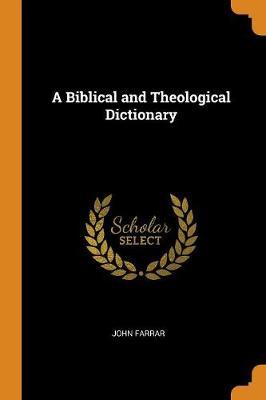 A Biblical and Theological Dictionary by John Farrar image