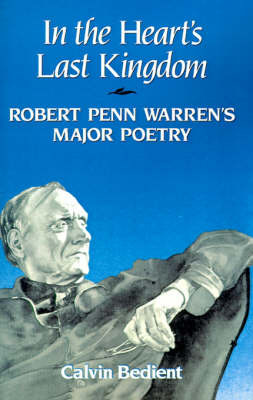 In the Heart's Last Kingdom: Robert Penn Warren's Major Poetry by Calvin Bedient image