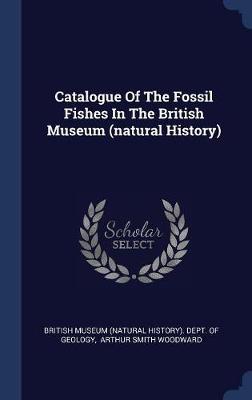 Catalogue of the Fossil Fishes in the British Museum (Natural History) on Hardback