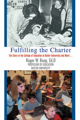 Fulfilling the Charter: The Story of the College of Education at Butler University and More ... by Roger W. Boop image