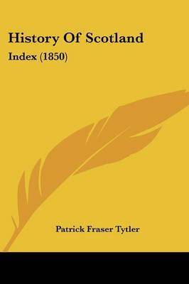 History Of Scotland: Index (1850) on Paperback by Patrick Fraser Tytler