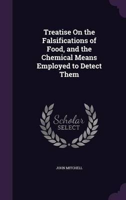 Treatise on the Falsifications of Food, and the Chemical Means Employed to Detect Them by John Mitchell image