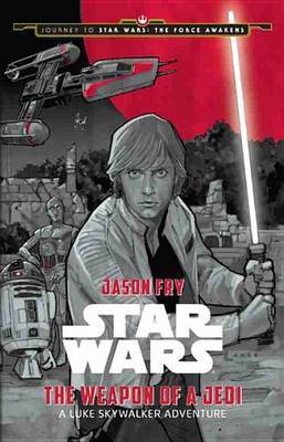 Journey to Star Wars: The Force Awakens - The Weapon of a Jedi: A Luke Skywalker Adventure on Hardback by Jason Fry