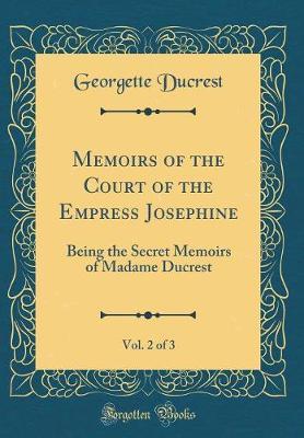 Memoirs of the Court of the Empress Josephine, Vol. 2 of 3 by Georgette Ducrest image