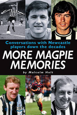 More Magpie Memories: Conversations with Newcastle Players Down the Decades on Hardback by Malcolm Holt