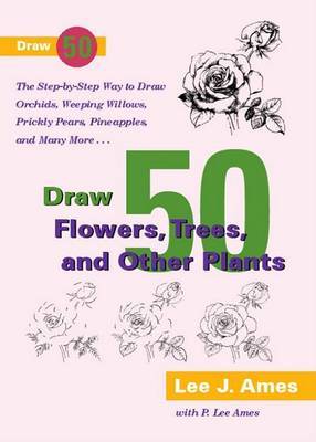Draw 50 Flowers, Trees, and Other Plants by Lee J Ames image