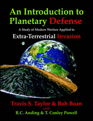 An Introduction to Planetary Defense: A Study of Modern Warfare Applied to Extra-Terrestrial Invasion by Travis S Taylor image
