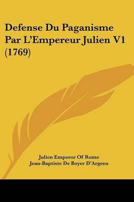 Defense Du Paganisme Par L'Empereur Julien V1 (1769) on Paperback by Jean-Baptiste De Boyer D'Argens