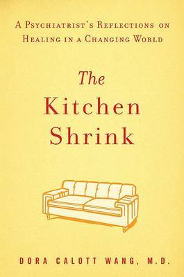 The Kitchen Shrink: A Psychiatrist's Reflections on Healing in a Changing World by Dora Calott Wang, M.D. image