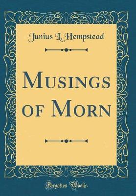 Musings of Morn (Classic Reprint) by Junius L Hempstead image