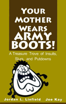 Your Mother Wears Army Boots!: A Treasure Trove of Insults, Slurs and Putdowns by Jordan L. Linfield image