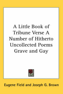 A Little Book of Tribune Verse A Number of Hitherto Uncollected Poems Grave and Gay by Eugene Field image