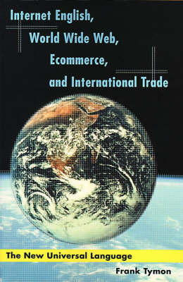 Internet English, World Wide Web, Ecommerce, and International Trade: The New Universal Language by Frank Tymon image