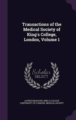 Transactions of the Medical Society of King's College, London, Volume 1 on Hardback by Alfred Meadows