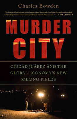Murder City: Ciudad Juarez and the Global Economy's New Killing Fields by Charles Bowden image
