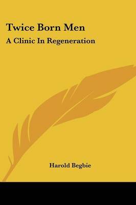 Twice Born Men: A Clinic in Regeneration by Harold Begbie image
