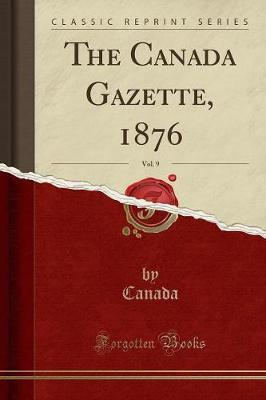 The Canada Gazette, 1876, Vol. 9 (Classic Reprint) by Canada Canada image
