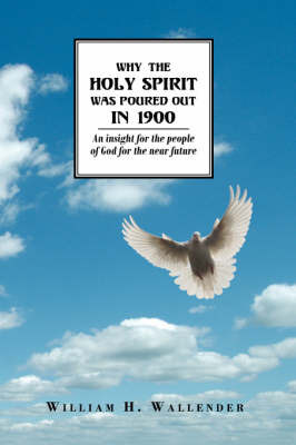 Why the Holy Spirit Was Poured Out in 1900 by William H. Wallender