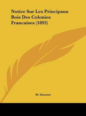 Notice Sur Les Principaux Bois Des Colonies Francaises (1893) by M Simonet image