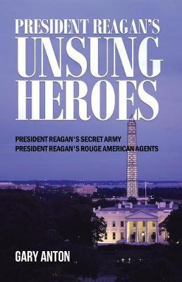 President Reagan's Unsung Heroes by Gary Anton image