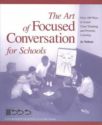 The Art of Focused Conversation for Schools: Over 100 Ways to Guide Clear Thinking and Promote Learning by Jo Nelson image