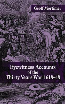 Eyewitness Accounts of the Thirty Years War 1618-48 by G. Mortimer