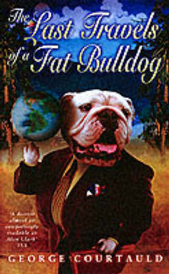 The Last Travels Of A Fat Bulldog by George Courtauld